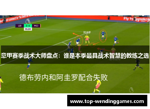 意甲赛季战术大师盘点：谁是本季最具战术智慧的教练之选