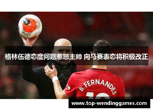格林伍德态度问题惹怒主帅 向马赛表态将积极改正
