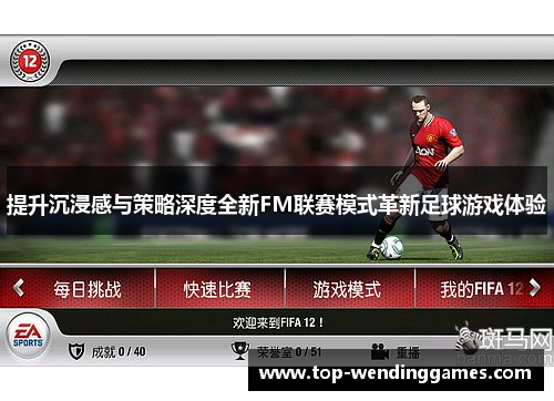 提升沉浸感与策略深度全新FM联赛模式革新足球游戏体验