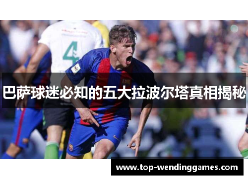 巴萨球迷必知的五大拉波尔塔真相揭秘