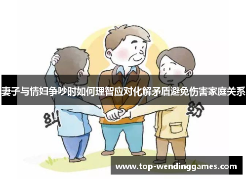 妻子与情妇争吵时如何理智应对化解矛盾避免伤害家庭关系