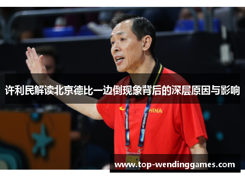 许利民解读北京德比一边倒现象背后的深层原因与影响 许利民解读北京德比一边倒现象背后的深层原因与影响