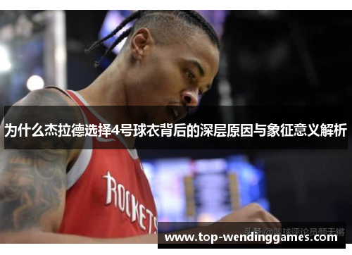 为什么杰拉德选择4号球衣背后的深层原因与象征意义解析