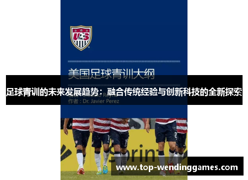 足球青训的未来发展趋势:融合传统经验与创新科技的全新探索 足球青训的未来发展趋势:融合传统经验与创新科技的全新探索
