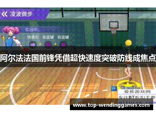 阿尔法法国前锋凭借超快速度突破防线成焦点