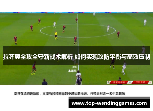 拉齐奥全攻全守新战术解析 如何实现攻防平衡与高效压制