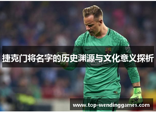 捷克门将名字的历史渊源与文化意义探析